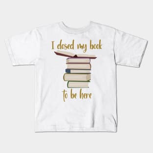 I closed my book to be here Kids T-Shirt